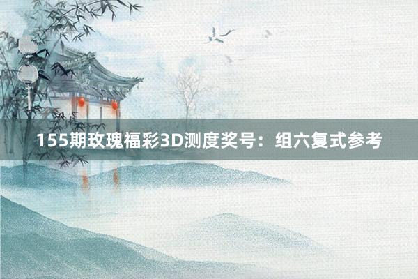 155期玫瑰福彩3D测度奖号：组六复式参考