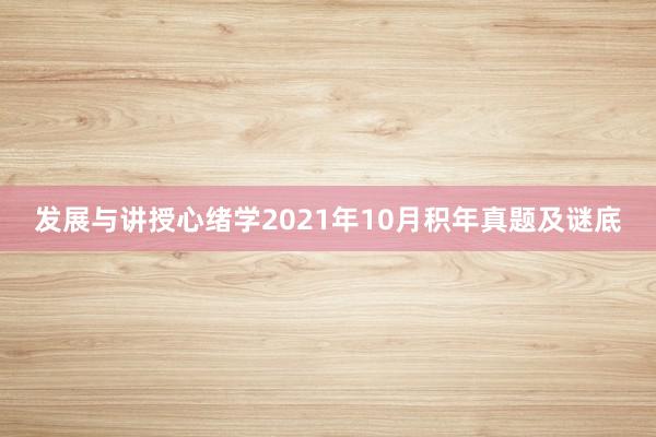 发展与讲授心绪学2021年10月积年真题及谜底