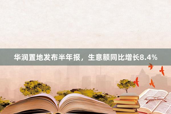 华润置地发布半年报，生意额同比增长8.4%