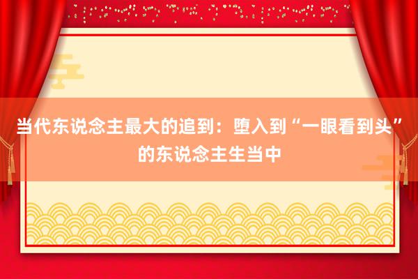 当代东说念主最大的追到：堕入到“一眼看到头”的东说念主生当中